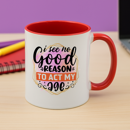 “I See No Good Reason To Act My Age” – Funny 11oz Colourful Mug