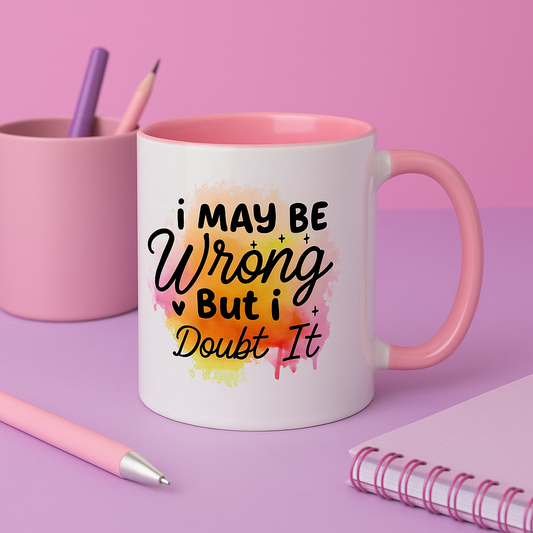 “I May Be Wrong But I Doubt It” Mug – 11oz Sass in 10 Colours