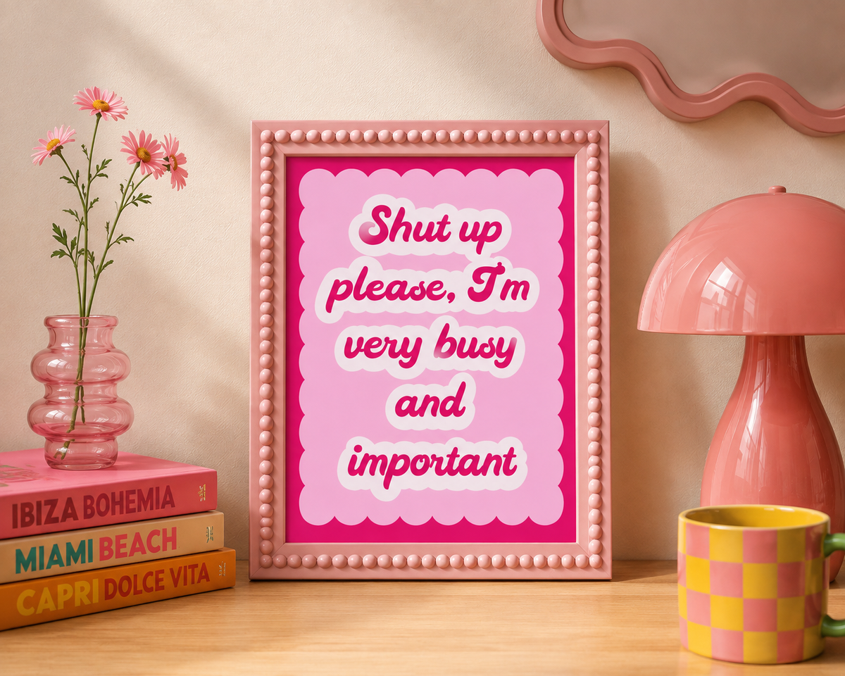 Shut Up Please I’m Very Busy & Important Print
