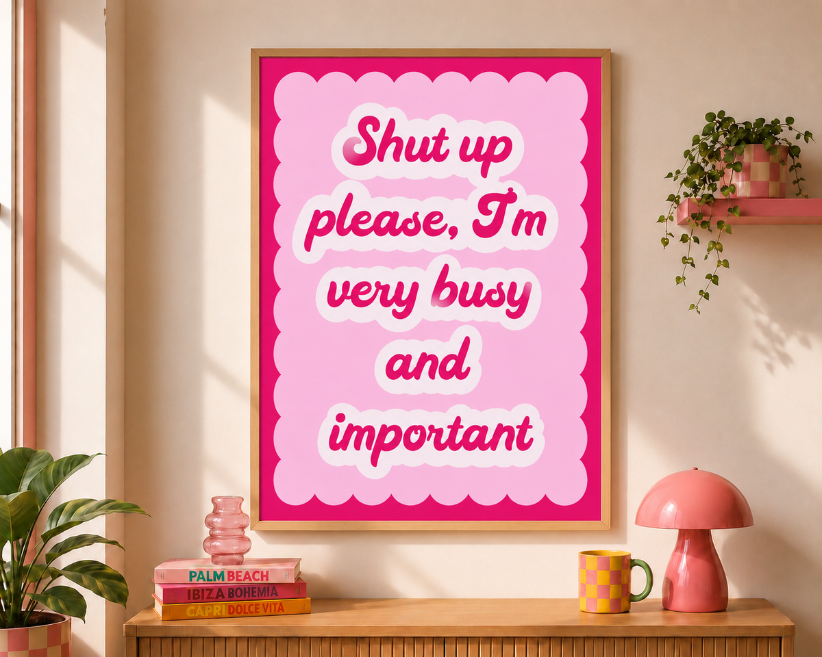 Shut Up Please I’m Very Busy & Important Print