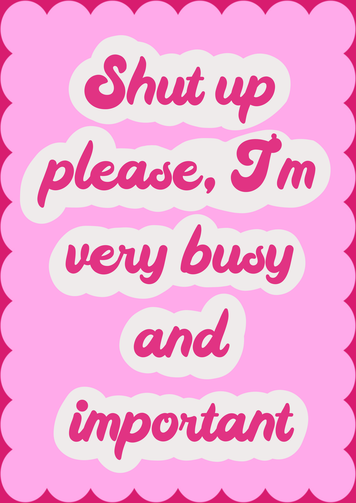 Shut Up Please I’m Very Busy & Important Print