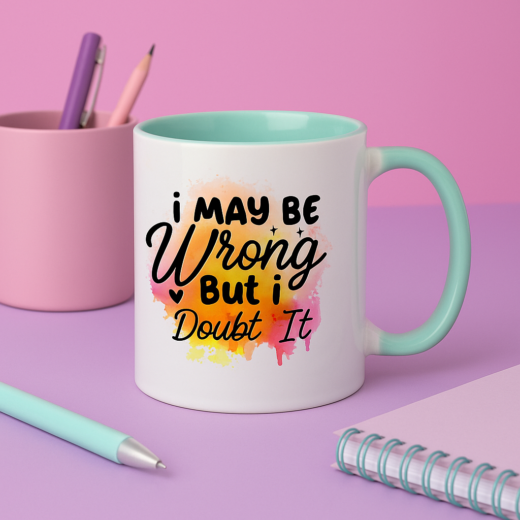 “I May Be Wrong But I Doubt It” Mug – 11oz Sass in 10 Colours