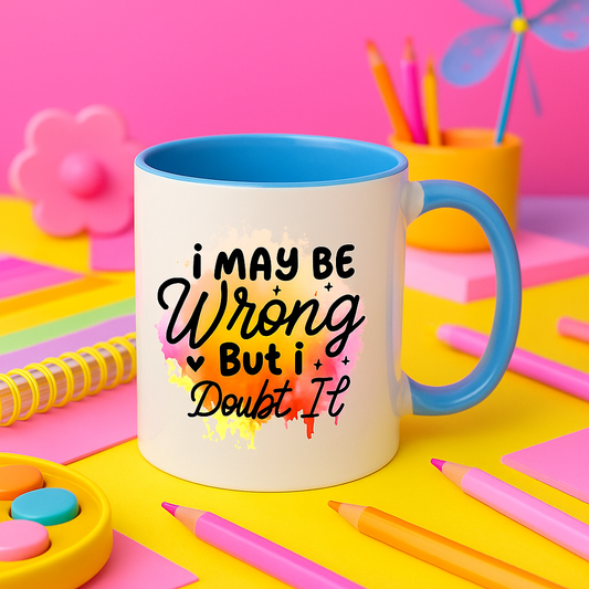 “I May Be Wrong But I Doubt It” Mug – 11oz Sass in 10 Colours