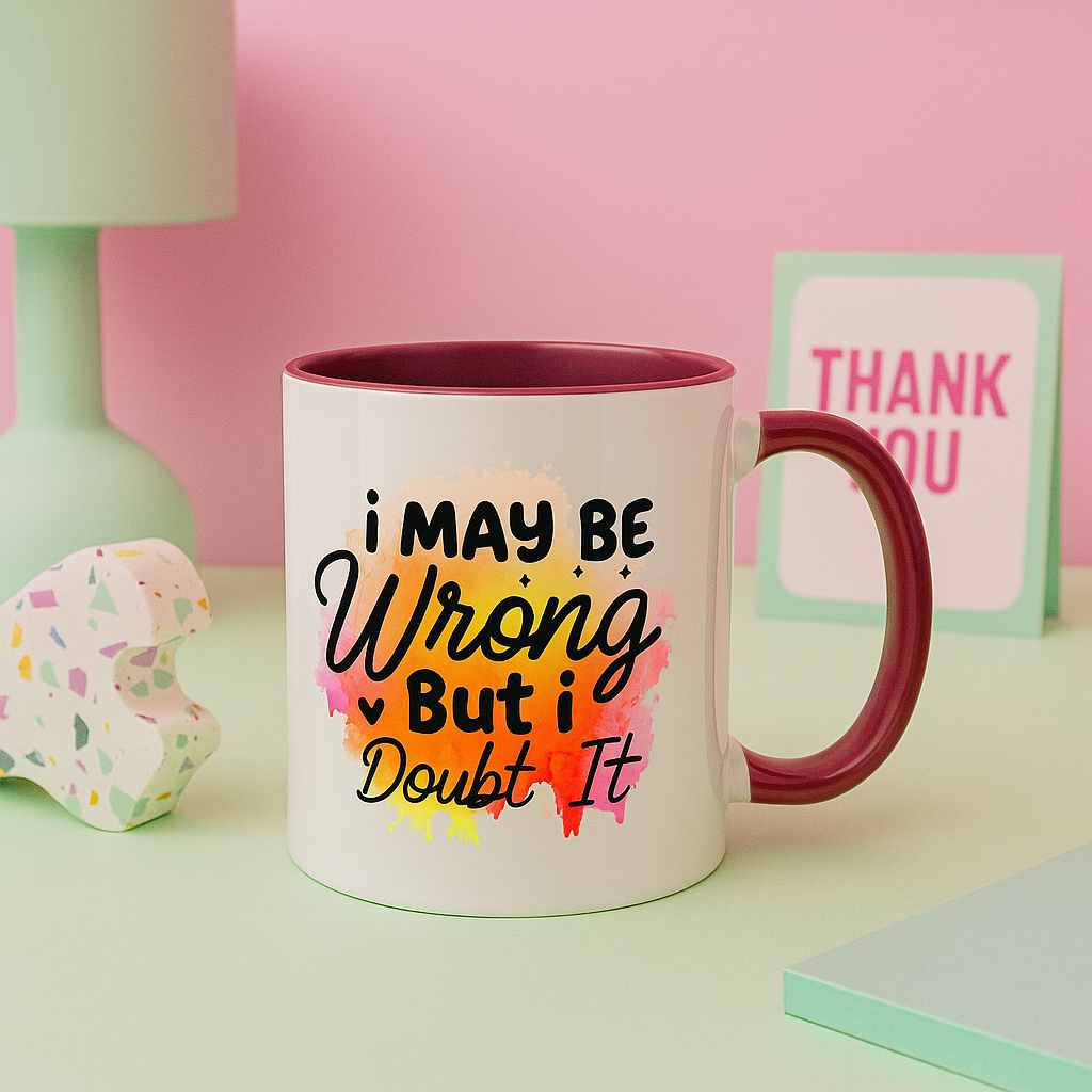 “I May Be Wrong But I Doubt It” Mug – 11oz Sass in 10 Colours