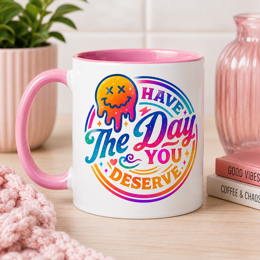 Have The Day You Deserve Mug
